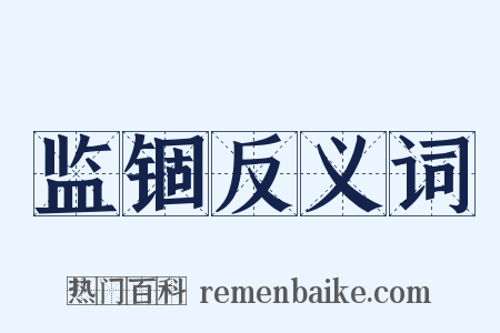 监锢反义词是什么意思的图片